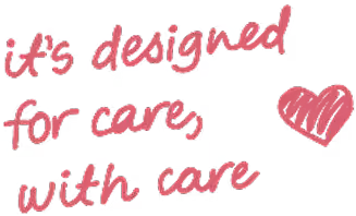 it's designed for care, with care